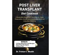POST LIVER TRANSPLANT DIET COOKBOOK: A Restorative Nutritional Framework for Organ Preservation, Accelerated Healing, and Balanced Long-Term Recovery