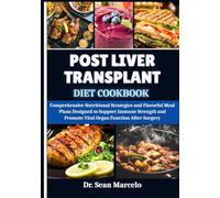 POST LIVER TRANSPLANT DIET COOKBOOK: Comprehensive Nutritional Strategies and Flavorful Meal Plans Designed to Support Immune Strength and Promote Vital Organ Function After Surgery