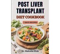 POST LIVER TRANSPLANT DIET COOKBOOK: Nutritional Strategies And Wholesome Meal Plans To Support Immune Health, Organ Function, And Long-Term Wellness After Major Abdominal Surgery