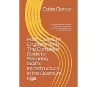 Post-Quantum Cryptography: The Complete Guide to Securing Digital Infrastructure in the Quantum Age: A Comprehensive Technical Manual for Developers, Security Professionals, and Technology Leaders