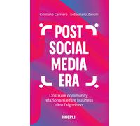 Post social media era. Costruire community, relazionarsi e fare business o...