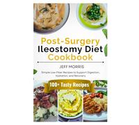 Post-Surgery Ileostomy Diet Cookbook: Simple Low-Fiber Recipes to Support Digestion, Hydration, and Recovery