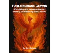 Post-traumatic Growth: Rebuilding the Nervous System, Identity, and Meaning After Trauma: 8
