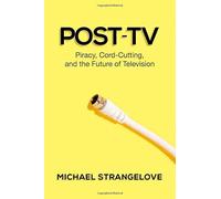 [(Post-TV: Piracy, Cord-Cutting and the Future of Television)] [Author: Michael Strangelove] published on (April, 2015)