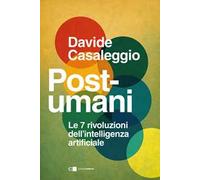 Post-umani. Le 7 rivoluzioni dell'intelligenza artificiale