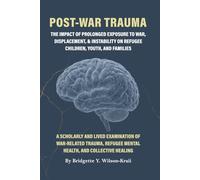Post-War Trauma The Impact of Prolonged Exposure to War, Displacement, & Instability on the Mental Health of Refugee Children, Youth, and Families: A ... refugee mental health, and collective healing