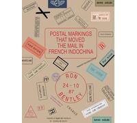 Postal Markings hat Moved the Mail in French Indochina: A reference volume for French Indochina Postal History