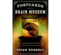 Postcards from the Brain Museum: The Improbable Search for Meaning in the Matter of Famous Minds