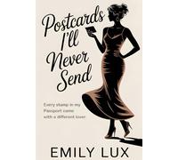 Postcards I’ll Never Send: Every stamp in my passport came with a different lover.: A scandalous travel diary of love and lust. Every city, a new romance. Every goodbye, a new beginning.