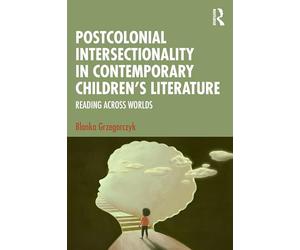 Postcolonial Intersectionality in Contemporary Children’s Literature: Reading Across Worlds