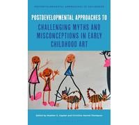 Postdevelopmental Approaches to Challenging Myths and Misconceptions in Early Childhood Art