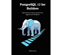 PostgreSQL 17 for Builders: High-Performance Patterns, Zero-Downtime Upgrades, and AI-Ready Data