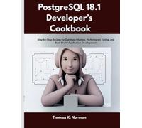 PostgreSQL 18.1 Developer’s Cookbook: Step-by-Step Recipes for Database Mastery, Performance Tuning, and Real-World Application Development