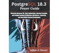 PostgreSQL 18.3 Power Guide: Mastering Advanced SQL, Query Optimization, Indexing Strategies, and Scalable Database Architecture with Node.js, TypeScript, and Cloud-Native Backend Development