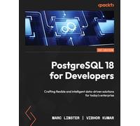 PostgreSQL 18 for Developers: Crafting flexible and intelligent data-driven solutions for today's enterprise
