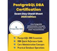 PostgreSQL DBA Certification Exam Day Cheat Sheet - 2026 Edition: Core PostgreSQL Administration Concepts & Practical Commands | Real-World DBA Best Practices & Certification Exam Strategy