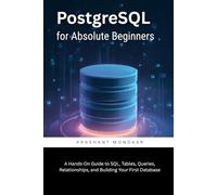 PostgreSQL for Absolute Beginners: A Hands-On Guide to SQL, Tables, Queries, Relationships, and Building Your First Database