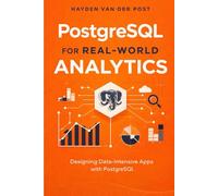 PostgreSQL for Real-World Analytics: A Comprehensive Guide: Designing Data-Intensive Apps with PostgreSQL