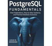 PostgreSQL Fundamentals: Clear Explanations, Step-by-Step Guidance, and Practical Database Scenarios