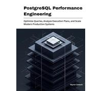 PostgreSQL Performance Engineering: Optimize Queries, Analyze Execution Plans, and Scale Modern Production Systems