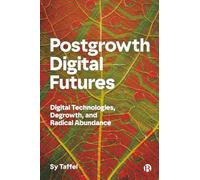 Postgrowth Digital Futures: Digital Technologies, Degrowth and Radical Abundance
