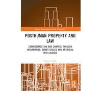 Posthuman Property and Law: Commodification and Control through Information, Smart Spaces and Artificial Intelligence