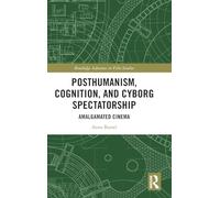 Posthumanism, Cognition, and Cyborg Spectatorship: Amalgamated Cinema