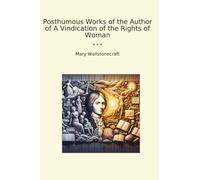 Posthumous Works of the Author of A Vindication of the Rights of Woman
