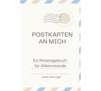 Postkarten an mich. Ein Reisetagebuch für Alleinreisende.: Ein kreatives Journal für Backpackerinnen, Solo-Reisende & Frauen mit Fernweh - mit Platz für Postkarten, Gedanken & Selbstreflexion