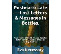 Postmark: Late - Lost Letters & Messages in Bottles.: True Stories of Mail Delivered Decades Later, from Dead Letter Offices to Family Reunions