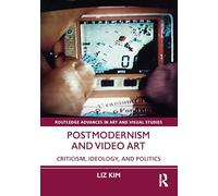 Postmodernism and Video Art: Criticism, Ideology, and Politics
