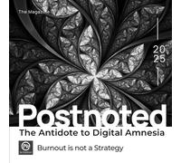 Postnoted: The Antidote to Digital Amnesia: Edition1: Burnout is not a Strategy