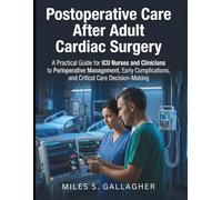 Postoperative Care After Adult Cardiac Surgery: A Practical Guide for ICU Nurses and Clinicians to Perioperative Management, Early Complications, and Critical Care Decision-Making