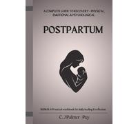 Postpartum: A Complete Guide to Recovery -- Physical, Emotional & Psychological