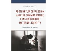 Postpartum Depression and the Communicative Construction of Maternal Identity: Motherhood in Tension