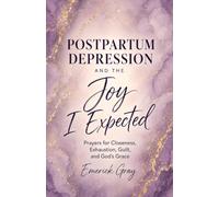 Postpartum Depression and the Joy I Expected: Prayers for Closeness, Exhaustion, Guilt, and God’s Grace