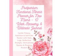 Postpartum Functional Fitness Planner for New Moms - 12 Week Recovery & Wellness Journal: Gentle Fitness, Nutrition & Self-Care Tracker with Daily ... Motivational Quotes & Progress Trackers