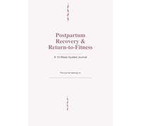 Postpartum Recovery & Return-to-Fitness Journal Subtitle: A 12-W uided Tracker for Healing, Movement & Mindset After Baby