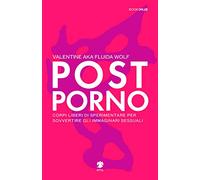 Postporno. Corpi liberi di sperimentare per sovvertire gli immaginari sessuali