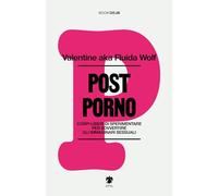 Postporno. Corpi liberi di sperimentare per sovvertire gli immaginari sessuali. Nuova ediz.