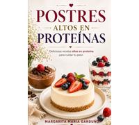 POSTRES ALTOS EN PROTEÍNAS: Deliciosas recetas altas en proteína para cuidar tu peso