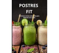POSTRES FIT: Deliciosas recetas saludables para disfrutar sin culpas