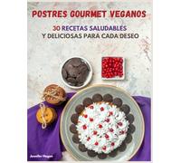 postres gourmet veganos: 30 recetas saludables y deliciosas para cada deseo