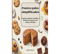 Postres paleo simplificados Pasteles, galletas, muffins y delicias sin horno y sin azúcar refinada