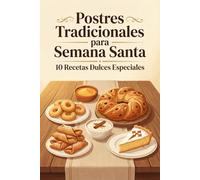 Postres Tradicionales para Semana Santa: 10 Recetas Dulces Especiales
