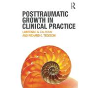 [(Posttraumatic Growth in Clinical Practice)] [ By (author) Lawrence G. Calhoun, By (author) Richard G. Tedeschi ] [February, 2013]