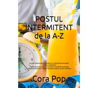POSTUL INTERMITENT de la A-Z: Un ghid complet pentru a slăbi durabil si a-ti imbunatati sanatatea + model de plan nutritional 30 de zile + 100 retete ... de exercitii fizice + jurnal alimentar