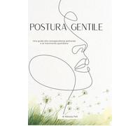 Postura Gentile: Una guida alla consapevolezza posturale e al movimento quotidiano