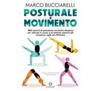 Posturale e movimento. 160 esercizi di ginnastica correttiva dinamica per educare il corpo a un'attività motoria più armonica, agile ed efficiente