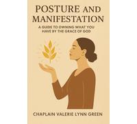 Posture and Manifestation: A Guide To Owning What You Have By the Grace of God